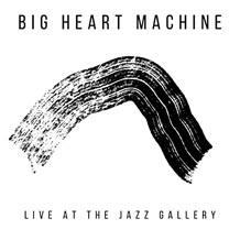 Big Heart Machine Live At The Jazz Gallery